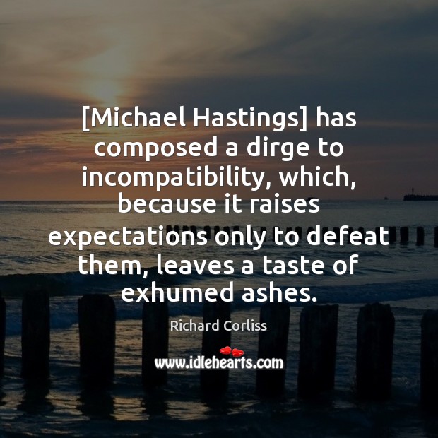 [Michael Hastings] has composed a dirge to incompatibility, which, because it raises Image