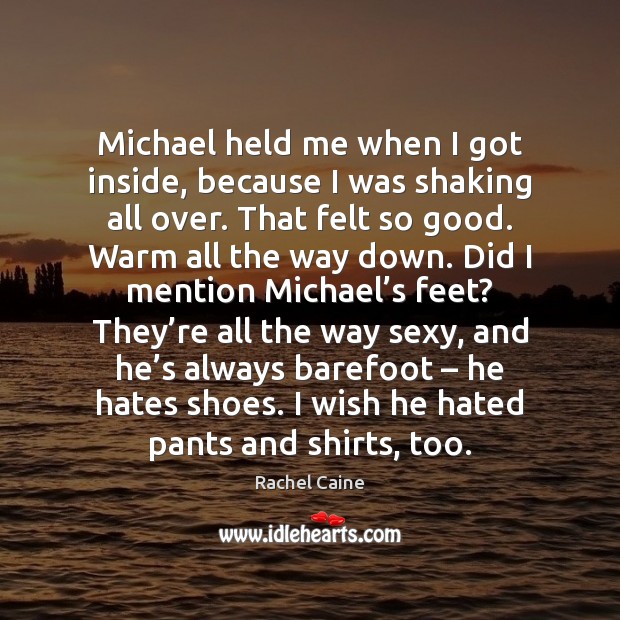 Michael held me when I got inside, because I was shaking all Rachel Caine Picture Quote