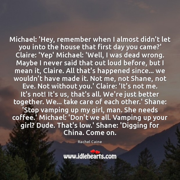 Michael: ‘Hey, remember when I almost didn’t let you into the house Rachel Caine Picture Quote