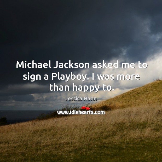 Michael jackson asked me to sign a playboy. I was more than happy to. Jessica Hahn Picture Quote