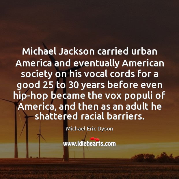 Michael Jackson carried urban America and eventually American society on his vocal Michael Eric Dyson Picture Quote