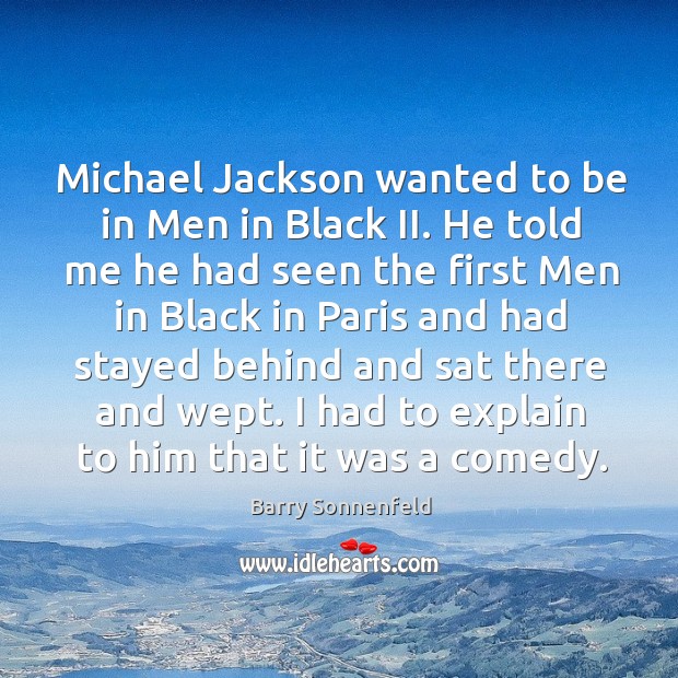 Michael jackson wanted to be in men in black ii. He told me he had seen the first men in Image