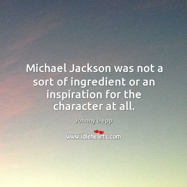 Michael jackson was not a sort of ingredient or an inspiration for the character at all. Image