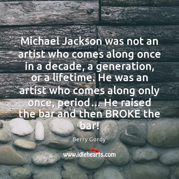 Michael Jackson was not an artist who comes along once in a Image