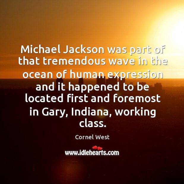 Michael Jackson was part of that tremendous wave in the ocean of Cornel West Picture Quote