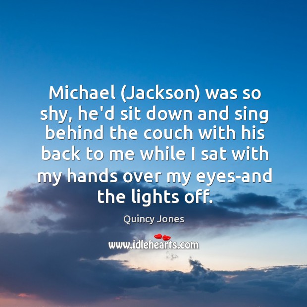 Michael (Jackson) was so shy, he’d sit down and sing behind the Image