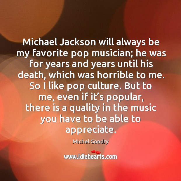 Michael jackson will always be my favorite pop musician; he was for years and Michel Gondry Picture Quote