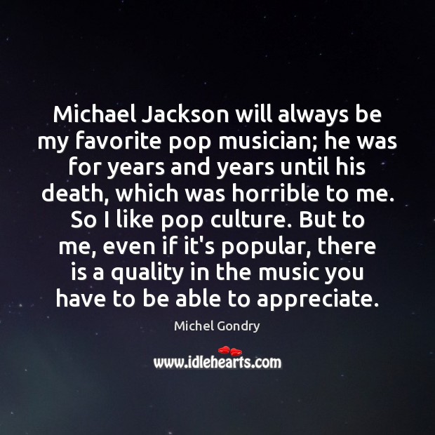 Michael Jackson will always be my favorite pop musician; he was for Michel Gondry Picture Quote