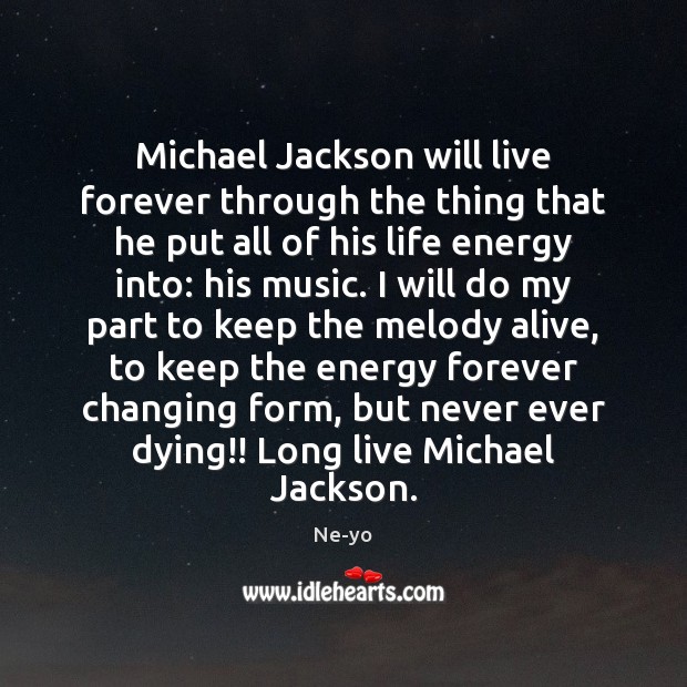 Michael Jackson will live forever through the thing that he put all Ne-yo Picture Quote