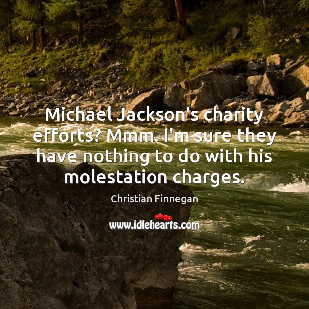 Michael Jackson’s charity efforts? Mmm. I’m sure they have nothing to do Image
