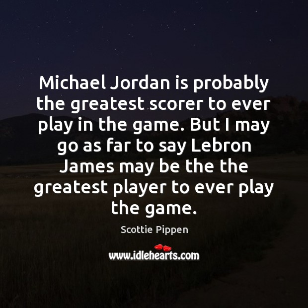 Michael Jordan is probably the greatest scorer to ever play in the Scottie Pippen Picture Quote