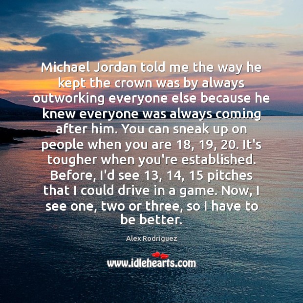 Michael Jordan told me the way he kept the crown was by Alex Rodriguez Picture Quote