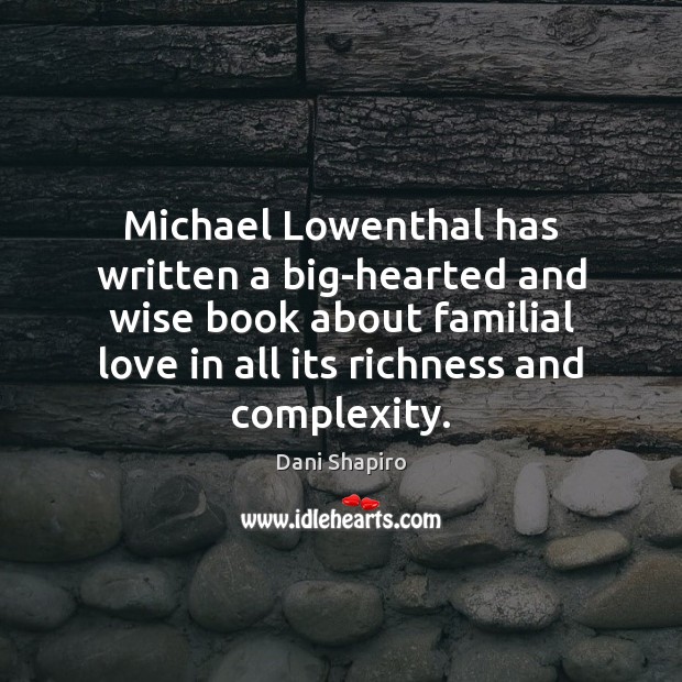 Michael Lowenthal has written a big-hearted and wise book about familial love Dani Shapiro Picture Quote