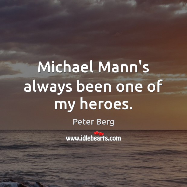 Michael Mann’s always been one of my heroes. Peter Berg Picture Quote