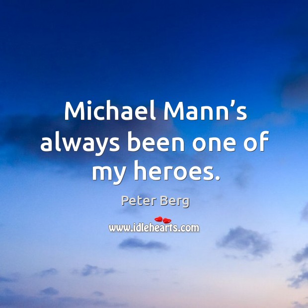 Michael mann’s always been one of my heroes. Peter Berg Picture Quote