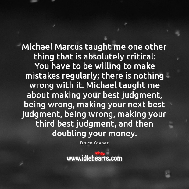 Michael Marcus taught me one other thing that is absolutely critical: You Bruce Kovner Picture Quote
