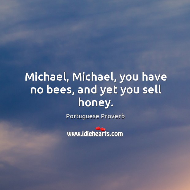 Michael, michael, you have no bees, and yet you sell honey. Portuguese Proverbs Image