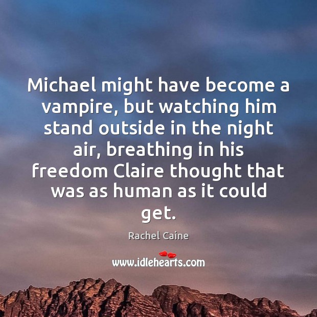 Michael might have become a vampire, but watching him stand outside in Rachel Caine Picture Quote