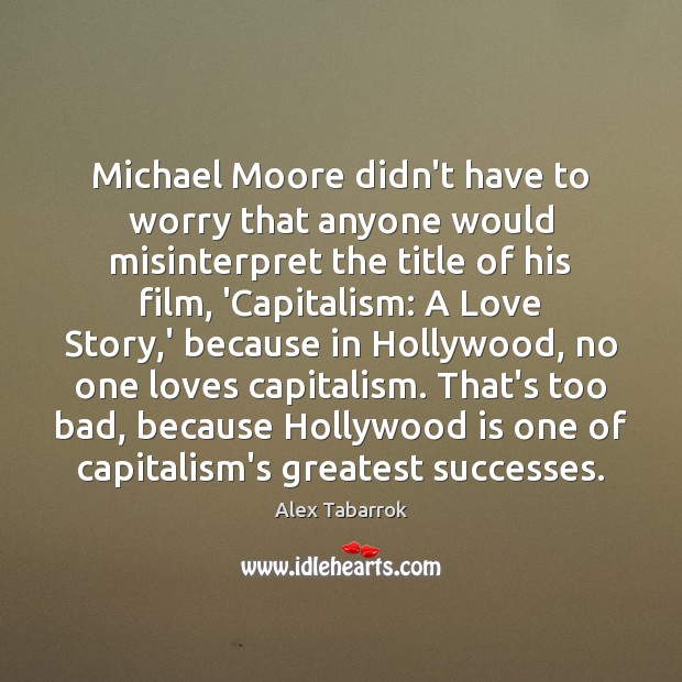 Michael Moore didn’t have to worry that anyone would misinterpret the title Alex Tabarrok Picture Quote