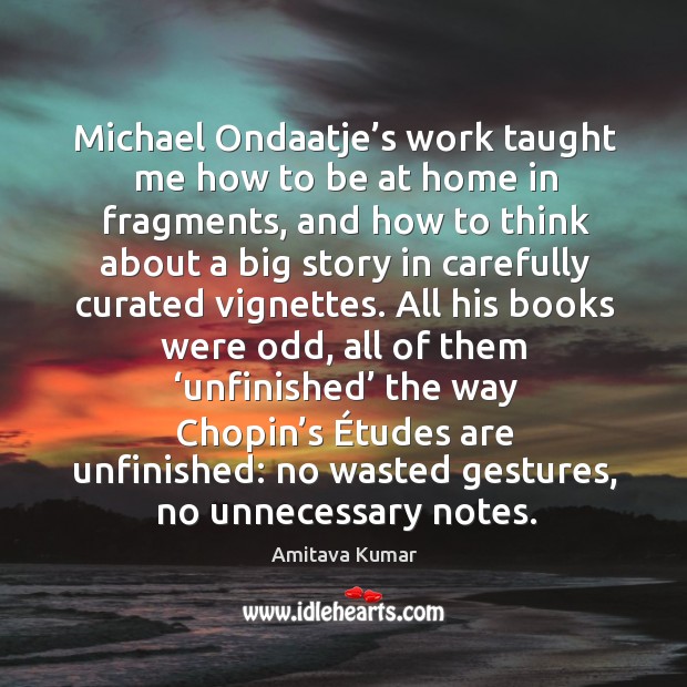 Michael Ondaatje’s work taught me how to be at home in Image