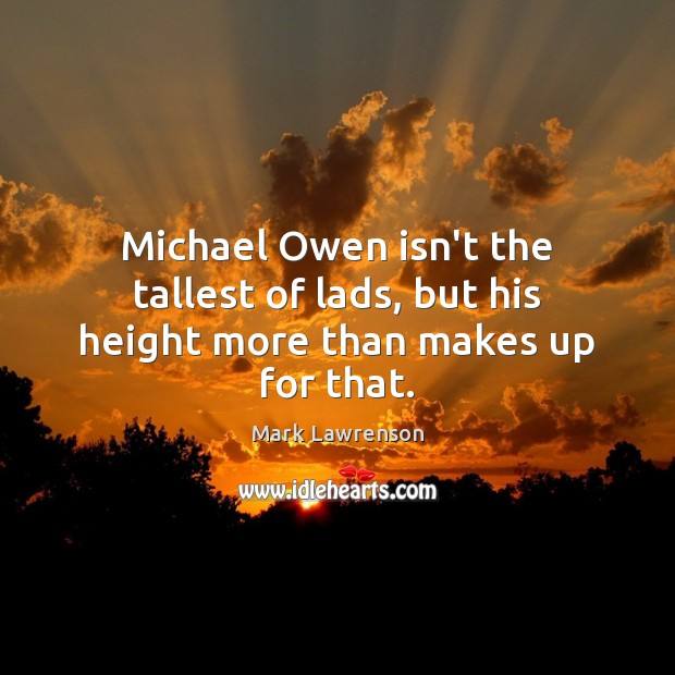 Michael Owen isn’t the tallest of lads, but his height more than makes up for that. Image