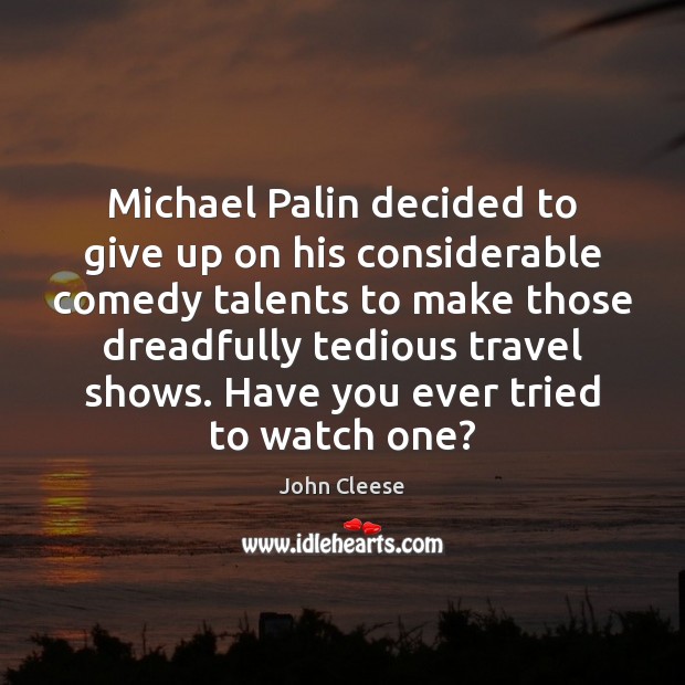 Michael Palin decided to give up on his considerable comedy talents to Image