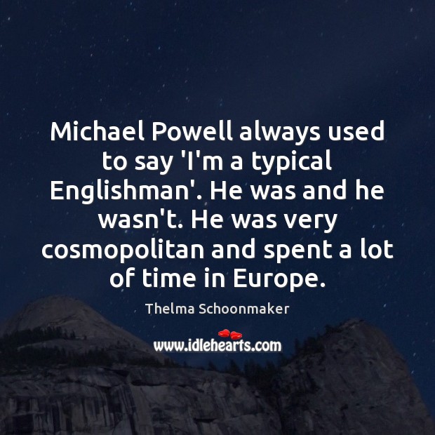 Michael Powell always used to say ‘I’m a typical Englishman’. He was Thelma Schoonmaker Picture Quote