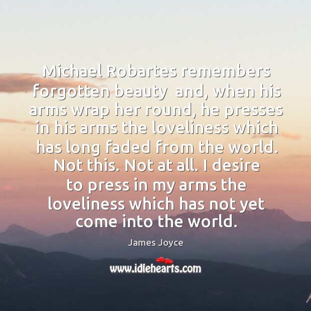 Michael Robartes remembers forgotten beauty  and, when his arms wrap her round, James Joyce Picture Quote
