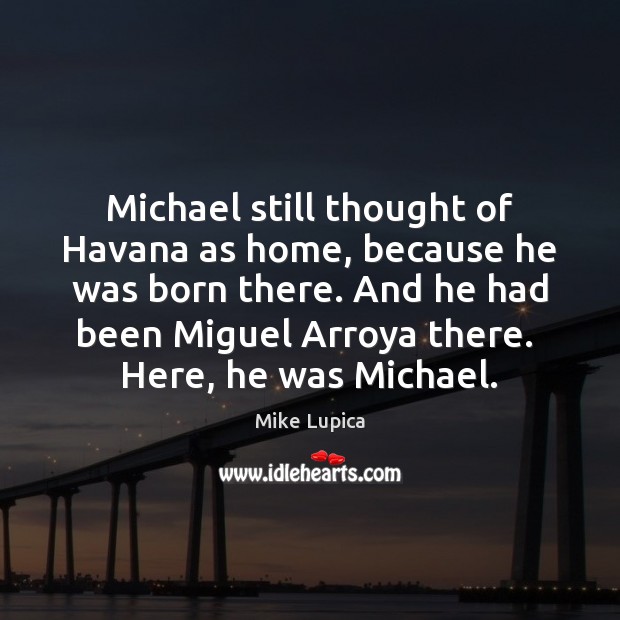 Michael still thought of Havana as home, because he was born there. Image