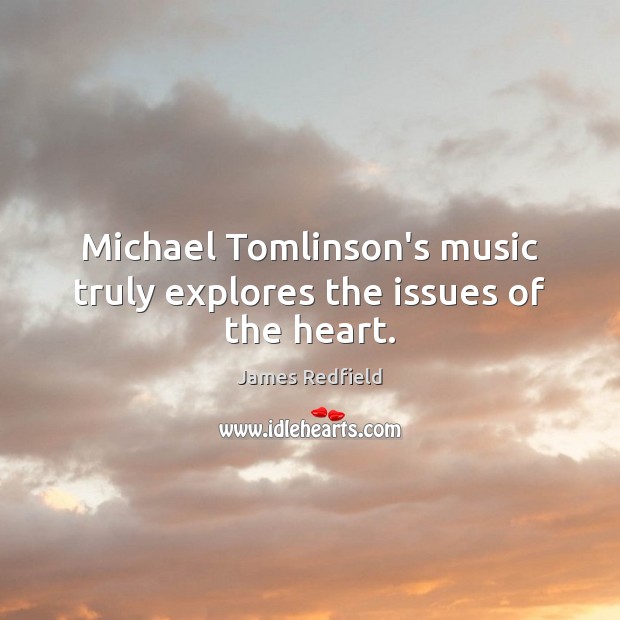 Michael Tomlinson’s music truly explores the issues of the heart. James Redfield Picture Quote
