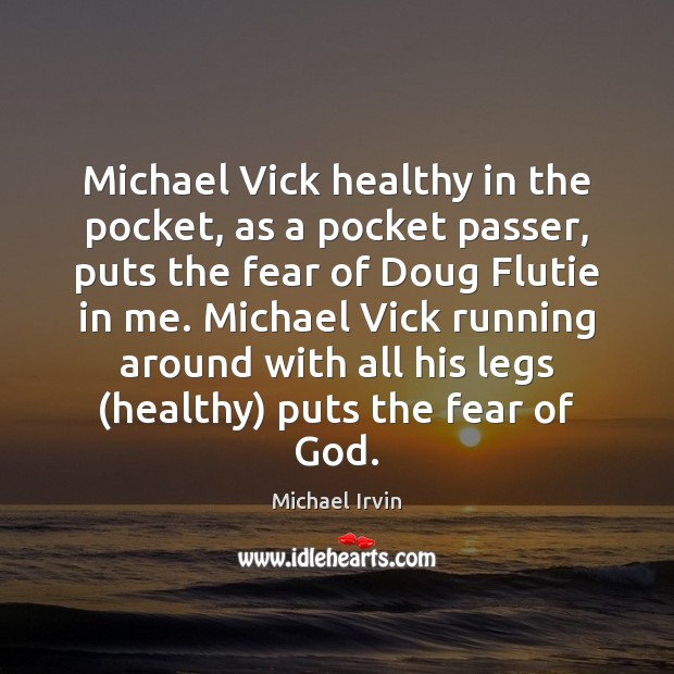 Michael Vick healthy in the pocket, as a pocket passer, puts the Michael Irvin Picture Quote
