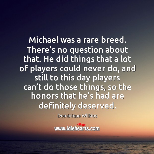 Michael was a rare breed. There’s no question about that. Dominique Wilkins Picture Quote