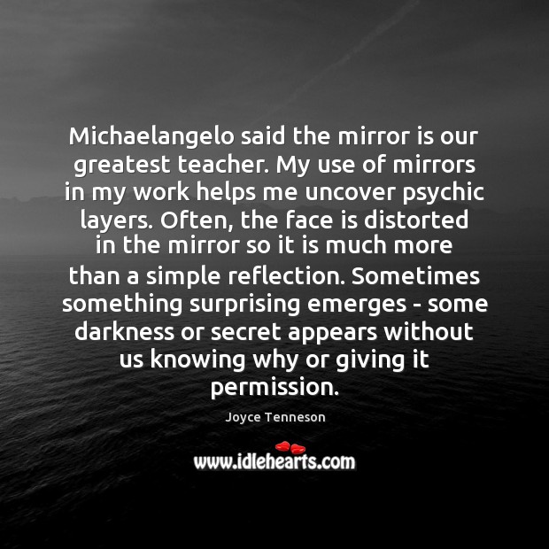 Michaelangelo said the mirror is our greatest teacher. My use of mirrors Joyce Tenneson Picture Quote