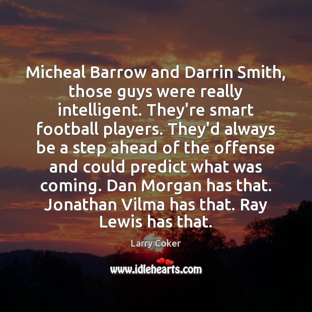 Micheal Barrow and Darrin Smith, those guys were really intelligent. They’re smart Image