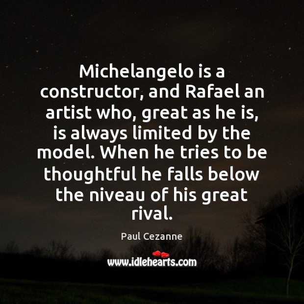 Michelangelo is a constructor, and Rafael an artist who, great as he Paul Cezanne Picture Quote
