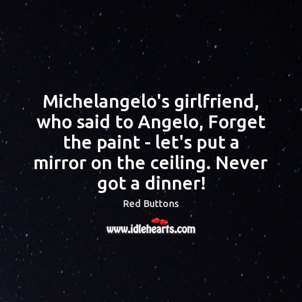 Michelangelo’s girlfriend, who said to Angelo, Forget the paint – let’s put Red Buttons Picture Quote