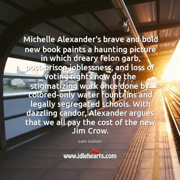 Michelle Alexander’s brave and bold new book paints a haunting picture in Lani Guinier Picture Quote