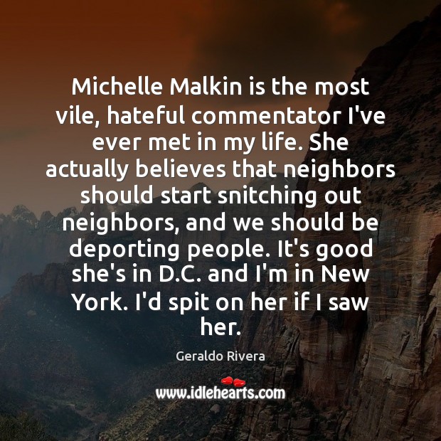 Michelle Malkin is the most vile, hateful commentator I’ve ever met in Geraldo Rivera Picture Quote