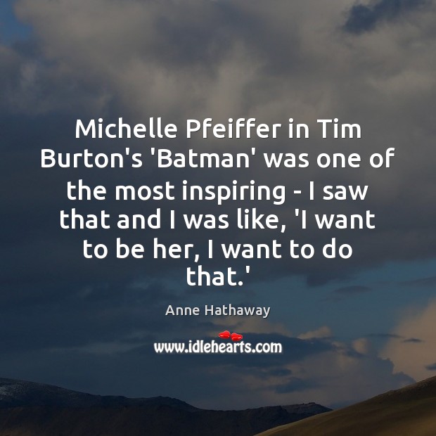 Michelle Pfeiffer in Tim Burton’s ‘Batman’ was one of the most inspiring Anne Hathaway Picture Quote