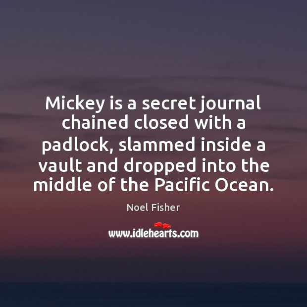Mickey is a secret journal chained closed with a padlock, slammed inside Noel Fisher Picture Quote