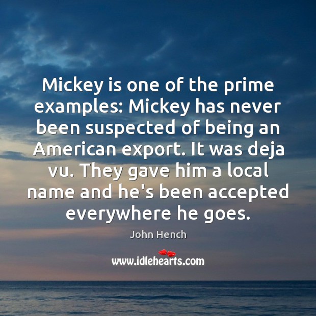 Mickey is one of the prime examples: Mickey has never been suspected John Hench Picture Quote