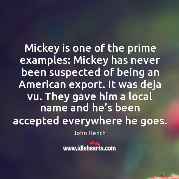 Mickey is one of the prime examples: mickey has never been suspected of being an american export. John Hench Picture Quote