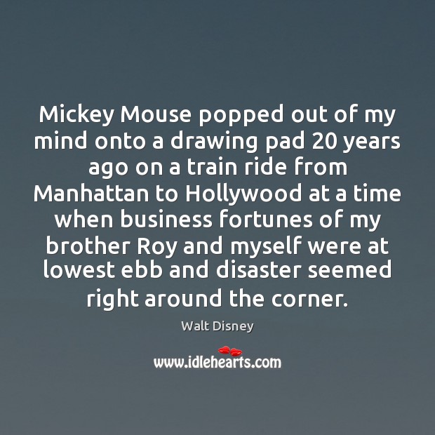 Mickey Mouse popped out of my mind onto a drawing pad 20 years Walt Disney Picture Quote