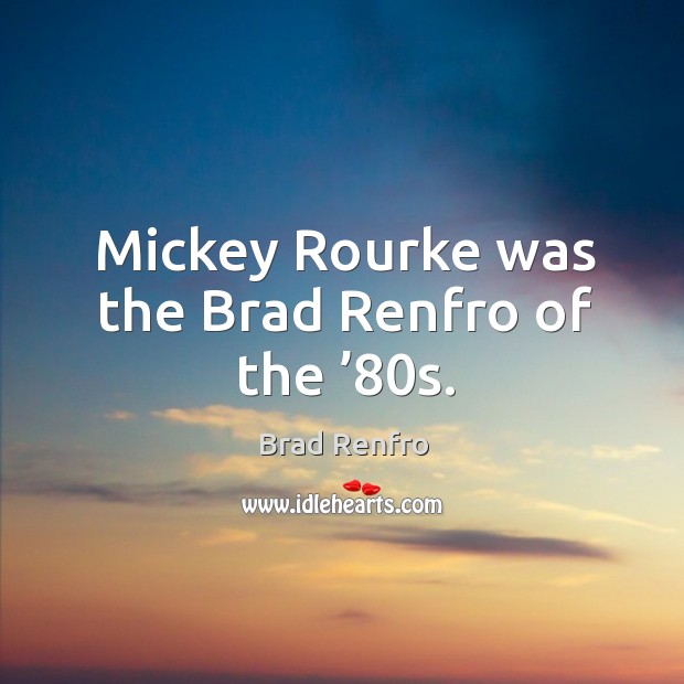Mickey rourke was the brad renfro of the ’80s. Brad Renfro Picture Quote