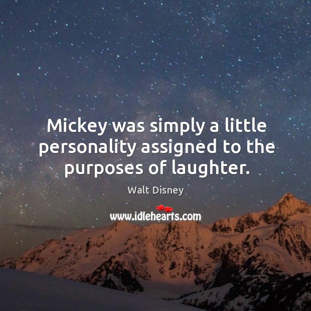 Mickey was simply a little personality assigned to the purposes of laughter. Walt Disney Picture Quote