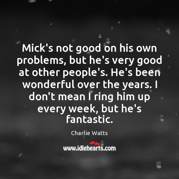 Mick’s not good on his own problems, but he’s very good at Charlie Watts Picture Quote