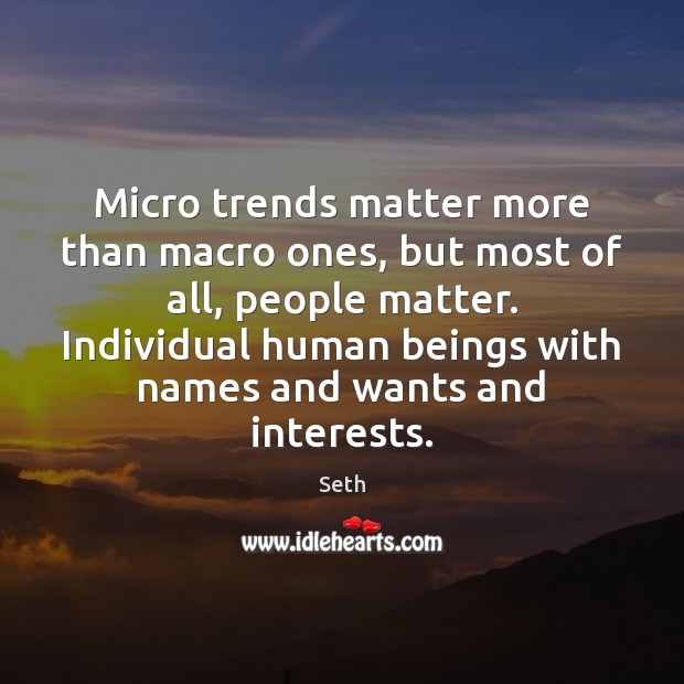 Micro trends matter more than macro ones, but most of all, people Seth Picture Quote