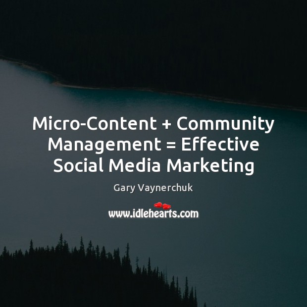 Micro-Content + Community Management = Effective Social Media Marketing Gary Vaynerchuk Picture Quote