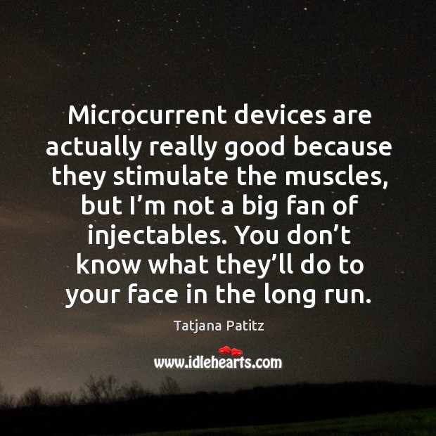 Microcurrent devices are actually really good because they stimulate the muscles Tatjana Patitz Picture Quote