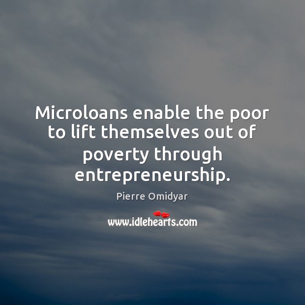 Microloans enable the poor to lift themselves out of poverty through entrepreneurship. Image